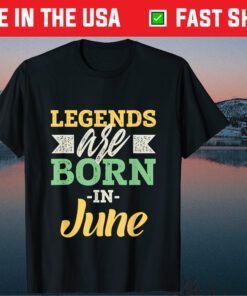Legends Are Born In June Happy Birthday June Classic T-Shirt