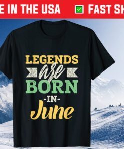 Legends Are Born In June Happy Birthday June Classic T-Shirt