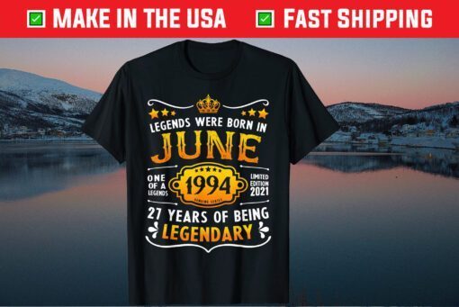 Legends Were Born In June One Of A Legends 1994 Limited Edition 2021 T-Shirt