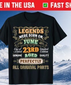 Legends Were Born On June 23 Birthday The 23rd Awesome Happy US 2021 T-Shirt