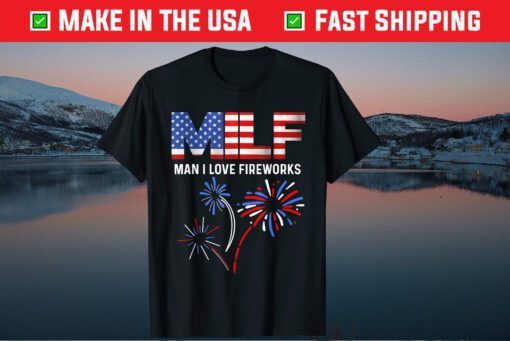 MILF Man I Love Fireworks Funny American Patriotic July 4th Gift T-Shirt