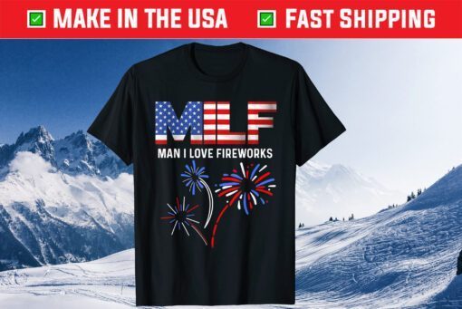 MILF Man I Love Fireworks Funny American Patriotic July 4th Gift T-Shirt