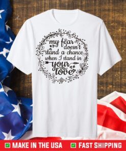 My Fear Doesn't Stand A Chance When I Stand In Your Love Classic T-Shirt