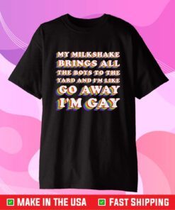 My Milkshake Brings All The Boys To the Yard And I'm Like Go Away I'm Gay Gift T-Shirt