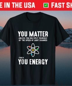 Neil deGrasse Tyson You Matter TheNeil deGrasse Tyson You Matter Then You Energy T-Shirt