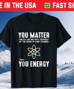 Neil deGrasse Tyson You Matter TheNeil deGrasse Tyson You Matter Then You Energy T-Shirt