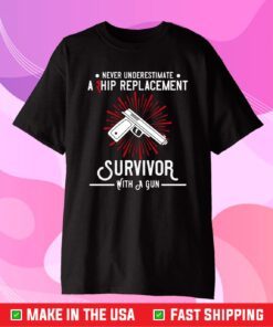 Never Underestimate A Hip Replacement Survivor With A Gun Classic T-Shirt