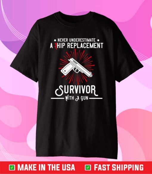 Never Underestimate A Hip Replacement Survivor With A Gun Classic T-Shirt