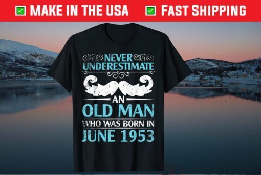 Never Underestimate An Old Man Who Born In June 1953 T-Shirt