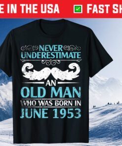 Never Underestimate An Old Man Who Born In June 1953 T-Shirt