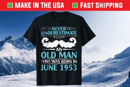 Never Underestimate An Old Man Who Born In June 1953 T-Shirt