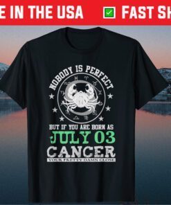 Nobody Is Perfect But If You Are Born As July 03 Cancer Gift T-Shirt