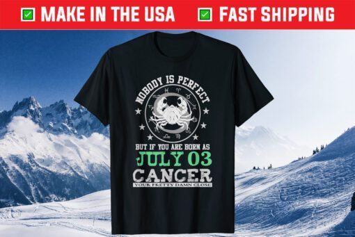 Nobody Is Perfect But If You Are Born As July 03 Cancer Gift T-Shirt