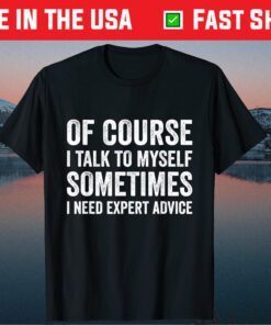 Of Course I Talk To Myself Sometimes I Need Expert Advice Classic T-Shirt