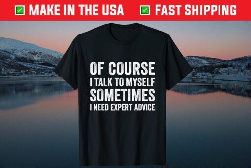 Of Course I Talk To Myself Sometimes I Need Expert Advice Classic T-Shirt