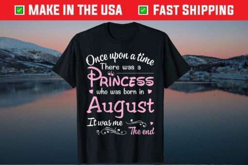 Once Upon A Time There Was A Princess Who Was Born In August Classic T-Shirt