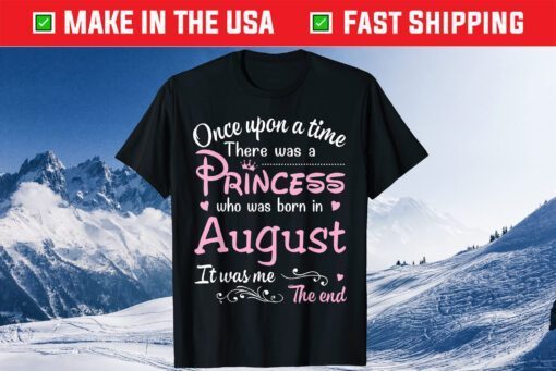 Once Upon A Time There Was A Princess Who Was Born In August Classic T-Shirt