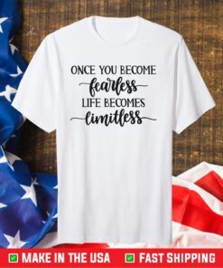 Once You Become Fearless Life Becomes Limitless T-Shirt