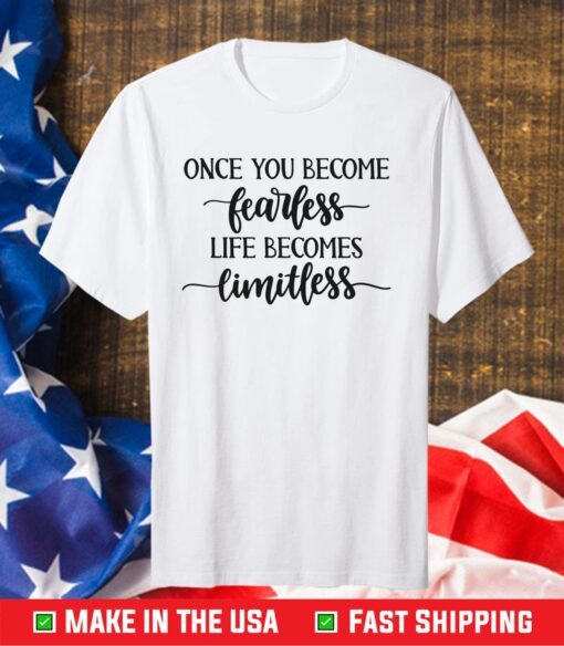 Once You Become Fearless Life Becomes Limitless T-Shirt