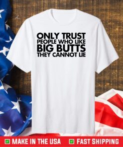 Only Trust People Who Like Big Butts They Can Not Lie Us 2021 T-Shirt