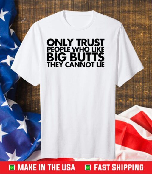 Only Trust People Who Like Big Butts They Can Not Lie Us 2021 T-Shirt