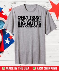 Only Trust People Who Like Big Butts They Can Not Lie Us 2021 T-Shirt