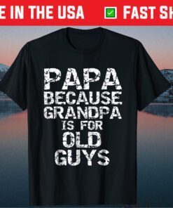 Papa Because Grandpa is for Old Guys Father's Day Classic T-Shirts