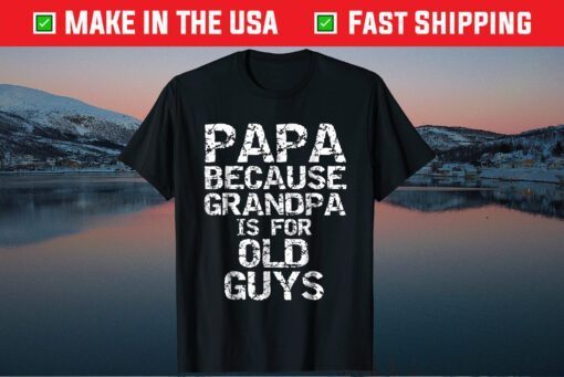 Papa Because Grandpa is for Old Guys Father's Day Classic T-Shirts