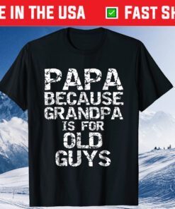 Papa Because Grandpa is for Old Guys Father's Day Classic T-Shirts