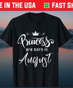 Princesses Are Born In August Birthday T-Shirt