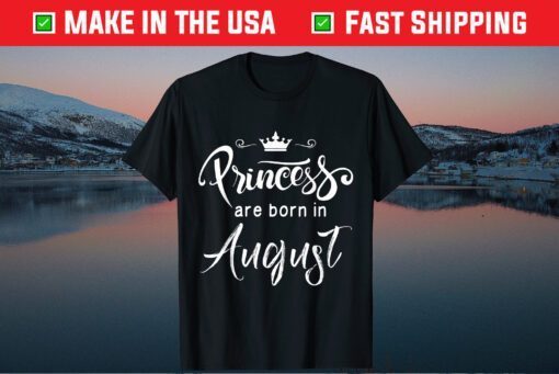 Princesses Are Born In August Birthday T-Shirt