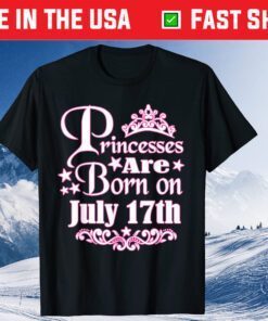 Princesses Are Born On July 17th Princess Girls Birthday Classic T-Shirt