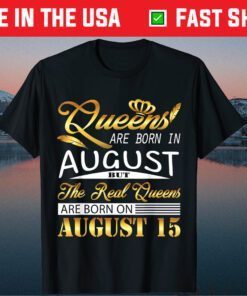 Queens Are Born August But The Real Queens Are Born On August 15 Classic T-Shirt