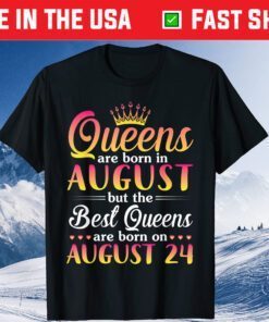 Queens Are Born In Aug The Best Queens Are Born On August 24 Gift T-Shirt