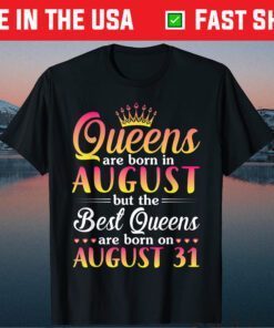 Queens Are Born In Aug The Best Queens Are Born On August 31 Gift T-Shirt