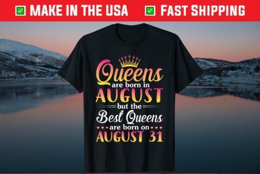 Queens Are Born In Aug The Best Queens Are Born On August 31 Gift T-Shirt