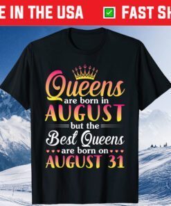 Queens Are Born In Aug The Best Queens Are Born On August 31 Gift T-Shirt