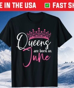 Queens Are Born In June Birthday Unisex T-Shirt