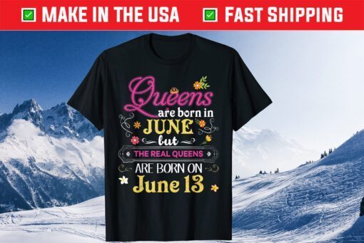 Queens Are Born In June But The Real On 13 - Birthday Classic T-Shirt