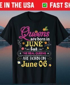 Queens Are Born In June But The Real On 6 6th Happy Birthday Classic T-Shirt