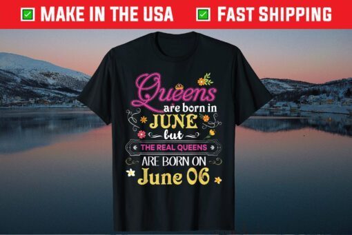 Queens Are Born In June But The Real On 6 6th Happy Birthday Classic T-Shirt