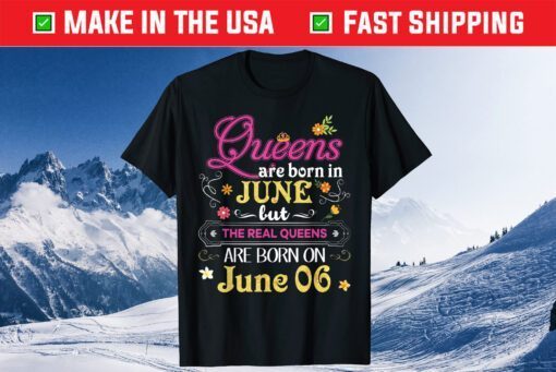 Queens Are Born In June But The Real On 6 6th Happy Birthday Classic T-Shirt