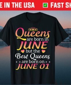 Queens Are Born In June The Best Queens Are Born On June 01 Us 2021 T-Shirt