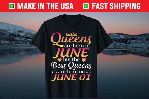 Queens Are Born In June The Best Queens Are Born On June 01 Us 2021 T-Shirt