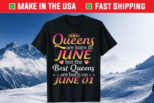 Queens Are Born In June The Best Queens Are Born On June 01 Us 2021 T-Shirt