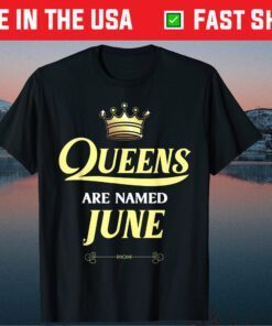 Queens Are Named JUNE Birthday US 2021 T-Shirt