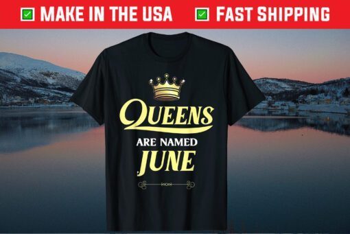 Queens Are Named JUNE Birthday US 2021 T-Shirt