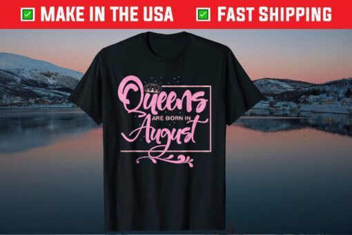 Queens are born in August Birthday Lady Us 2021 T-Shirt