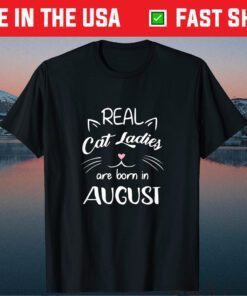 Real Cat Ladies Are Born In August Birthday Classic T-Shirt