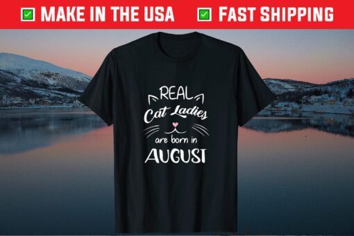 Real Cat Ladies Are Born In August Birthday Classic T-Shirt